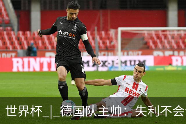 世界杯 | 德国队主帅：失利不会动摇信心