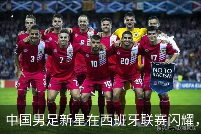 中国男足新星在西班牙联赛闪耀，全场帽子戏法引发关注