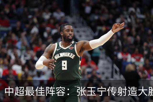 中超最佳阵容：张玉宁传射造大胜 斯坦丘一球制胜笑傲德比