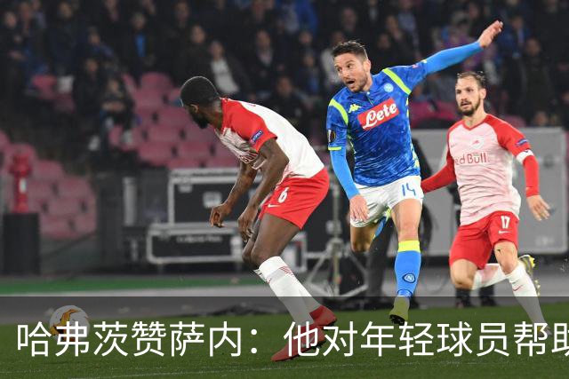 哈弗茨赞萨内：他对年轻球员帮助很大，虽然媒体批评他但他是顶级