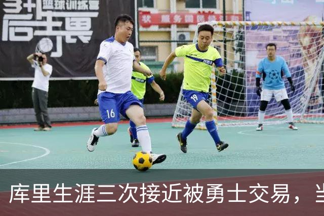 库里生涯三次接近被勇士交易，当时各队给出的筹码是什么？