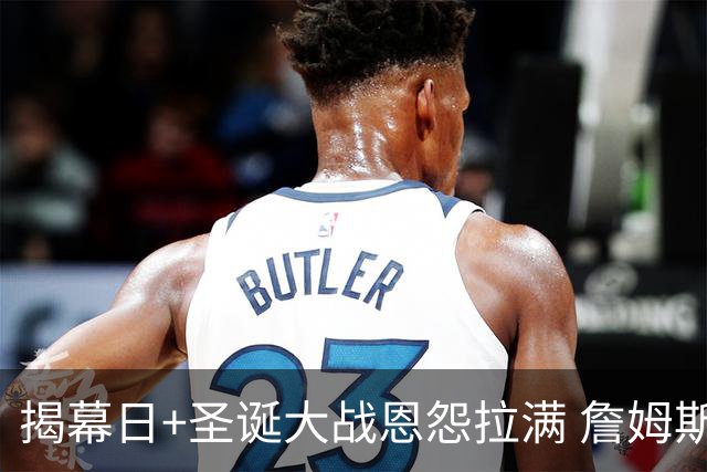 揭幕日+圣诞大战恩怨拉满 詹姆斯还是唯一的顶流？