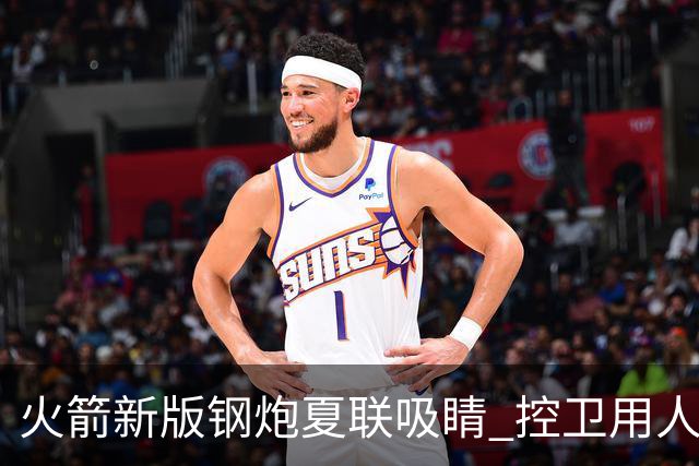 火箭新版钢炮夏联吸睛 控卫用人荒终于有救了？