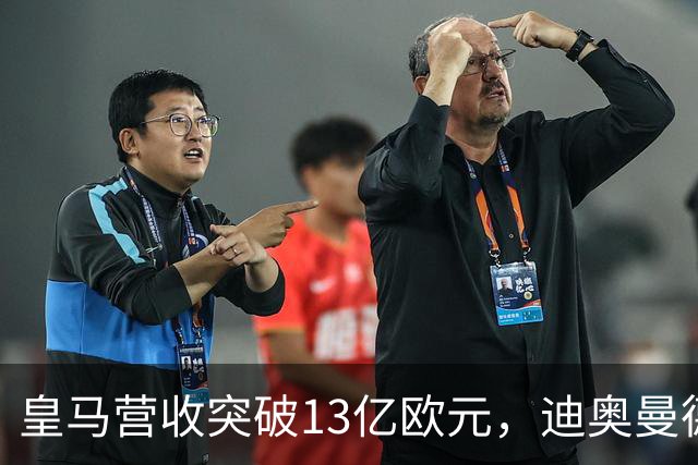 皇马营收突破13亿欧元，迪奥曼德官宣在即