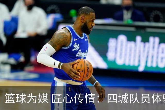 篮球为媒 匠心传情：四城队员体验永康五金文化与非遗技艺