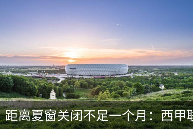距离夏窗关闭不足一个月：西甲联赛有哪些敲定的转会？