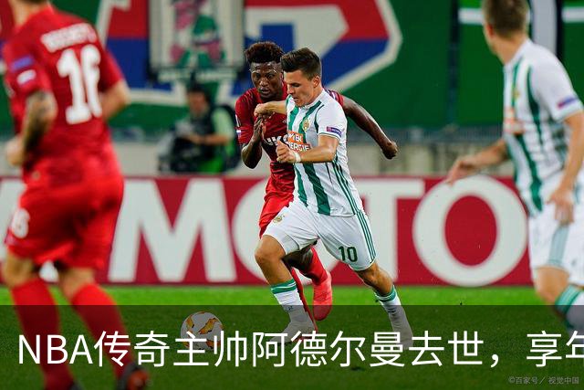 NBA传奇主帅阿德尔曼去世，享年79岁！曾执教姚明，率火箭打出22连胜